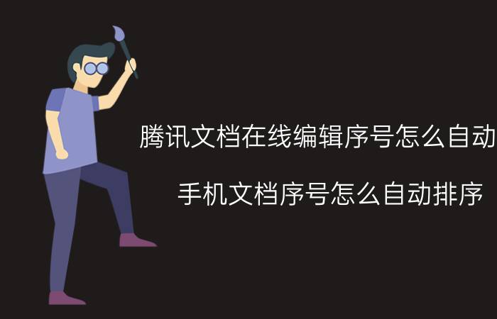 腾讯文档在线编辑序号怎么自动加 手机文档序号怎么自动排序？